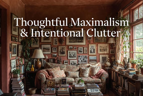 Thoughtful Maximalism & Intentional Clutter: The 2026 Movement That Finally Gives You Permission to Love Your Stuff